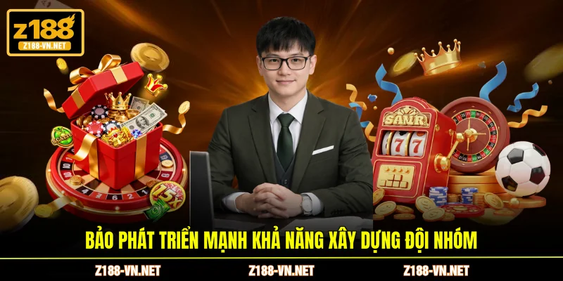 Bảo phát triển mạnh khả năng xây dựng đội nhóm
