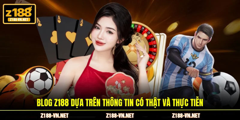 Blog Z188 dựa trên thông tin có thật và thực tiễn