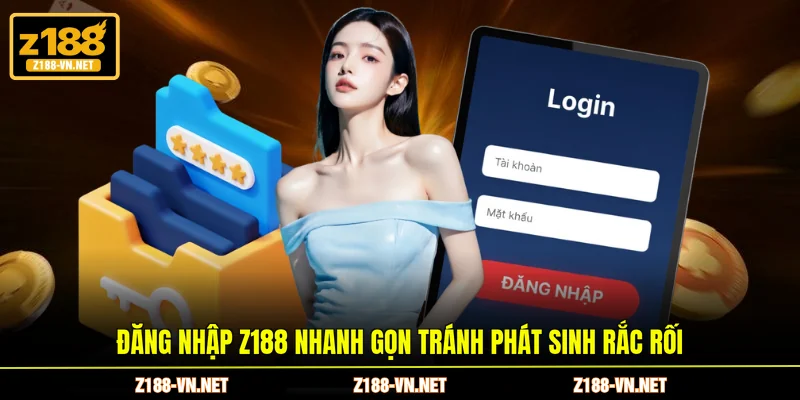 Đăng nhập Z188 nhanh gọn tránh phát sinh rắc rối