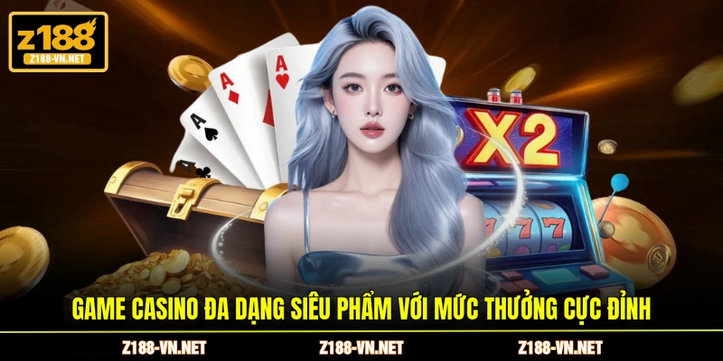 Game Casino đa dạng siêu phẩm với mức thưởng cực đỉnh