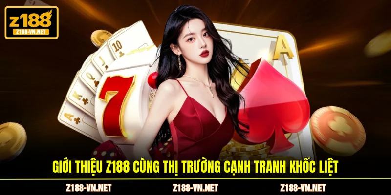 Giới thiệu Z188 cùng thị trường cạnh tranh khốc liệt