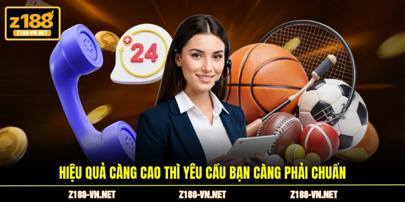 Hiệu quả càng cao thì yêu cầu bạn càng phải chuẩn