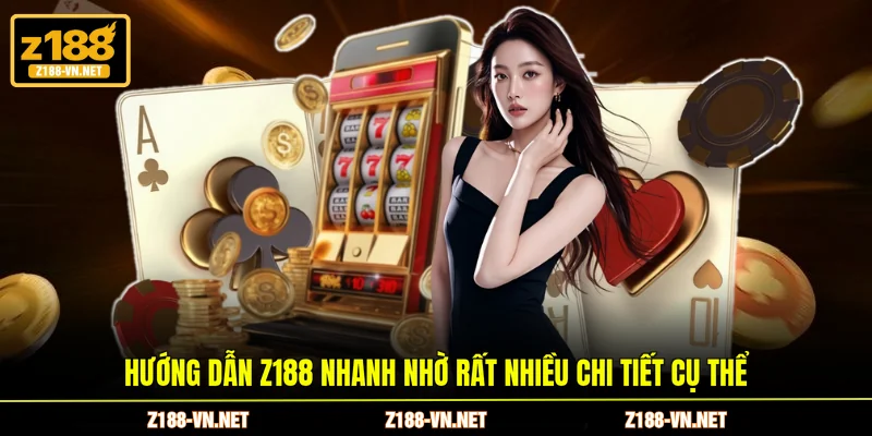 Hướng dẫn Z188 nhanh nhờ rất nhiều chi tiết cụ thể