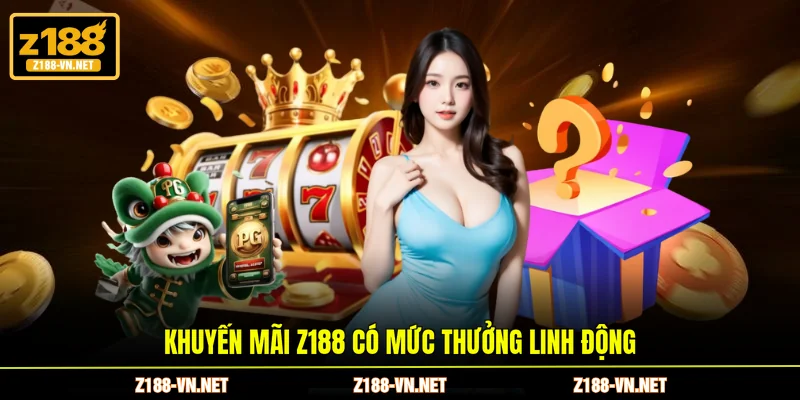 Khuyến mãi Z188 có mức thưởng linh động