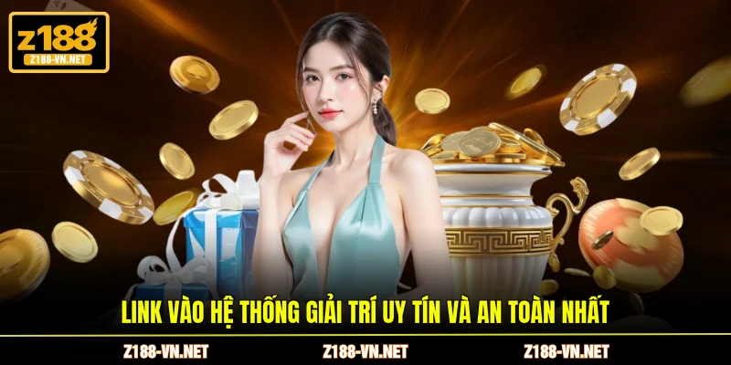 Link vào hệ thống giải trí uy tín và an toàn nhất