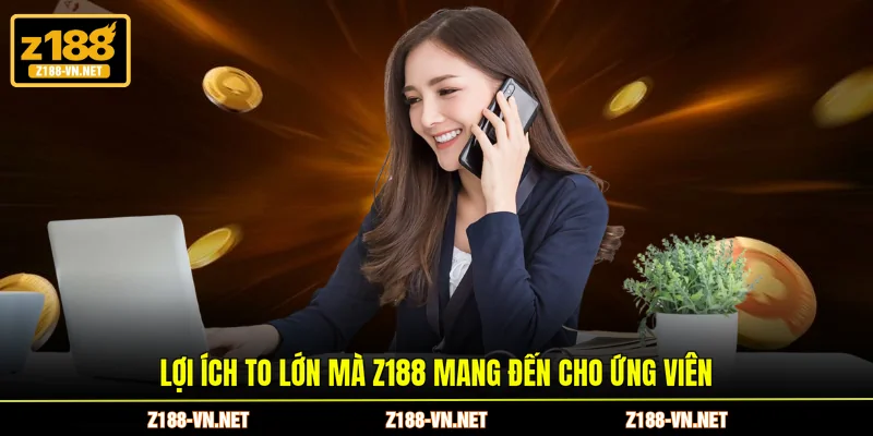 Lợi ích to lớn mà Z188 mang đến cho ứng viên