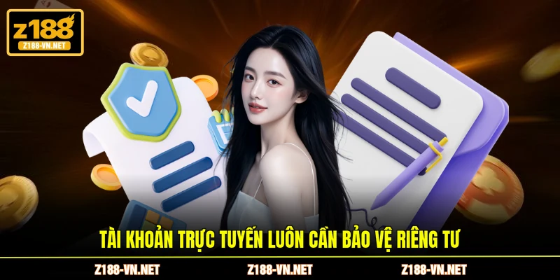 Tài khoản trực tuyến luôn cần bảo vệ riêng tư