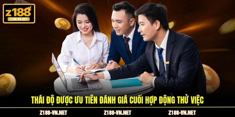 Thái độ được ưu tiên đánh giá cuối hợp động thử việc