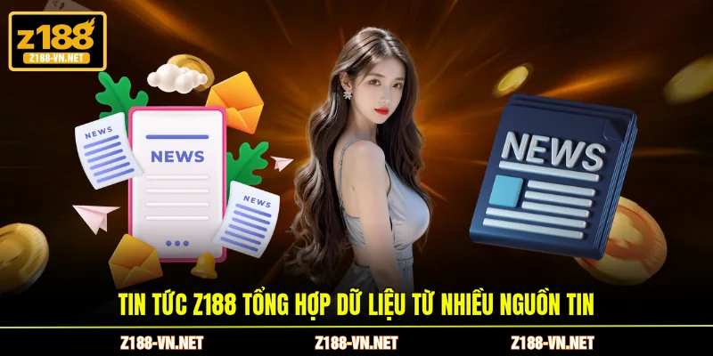 Tin tức Z188 tổng hợp dữ liệu từ nhiều nguồn tin