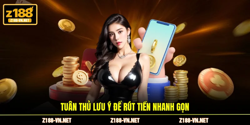 Tuân thủ lưu ý để rút tiền nhanh gọn