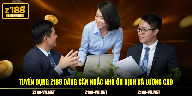 Tuyển dụng Z188 đáng cân nhắc nhờ ổn định và lương cao