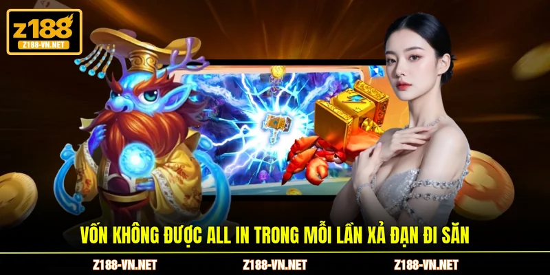 Vốn không được all in trong mỗi lần xả đạn đi săn