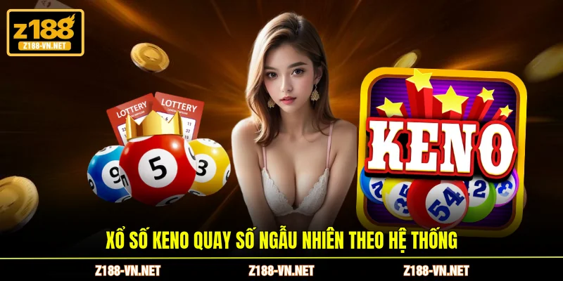 Xổ số Keno quay số ngẫu nhiên theo hệ thống